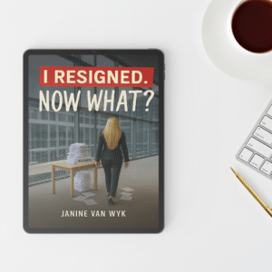 I Resigned.Now What? by Janine van Wyk